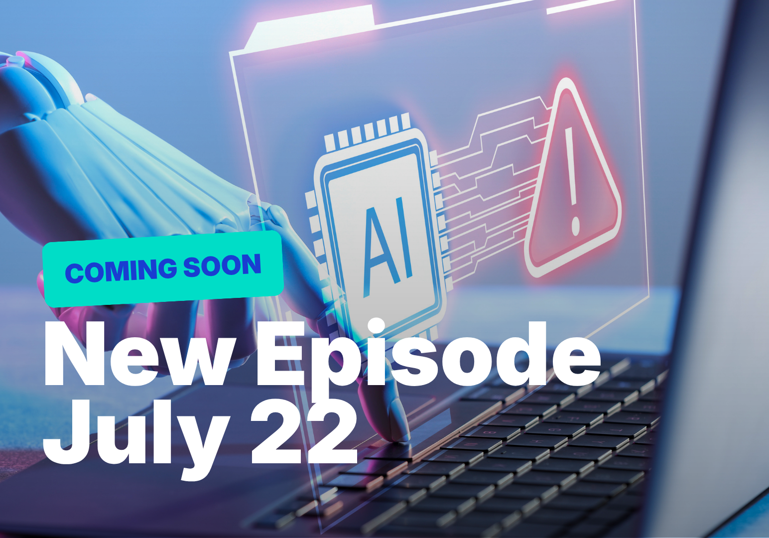 Robotic hand typing on laptop with AI warning symbol and 'New Episode July 22' text.